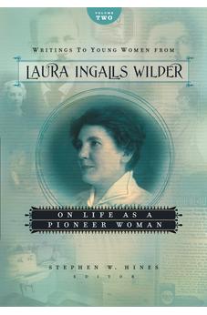 Writings to Young Women from Laura Ingalls Wilder - Volume Two: On Life As a Pioneer Woman