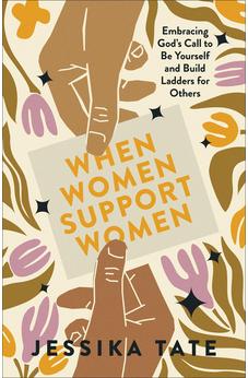 When Women Support Women: Embracing God's Call to Be Yourself and Build Ladders for Others