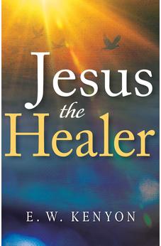 Jesus the Healer: Revelation Knowledge for the Gift of Healing