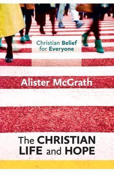 Christian Belief for Everyone: The Christian Life and Hope