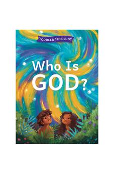 Who Is God?: A Toddler Theology Book About Our Creator
