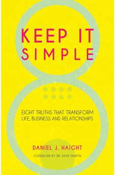 Keep It Simple: Eight Truths That Transform Life, Business and Relationships