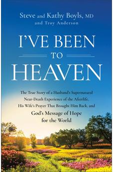 I've Been to Heaven: The True Story of a Husband's Supernatural Near-Death Experience of the Afterlife, His Wife's Prayer That Brought Him Back, and God's Message of Hope for the World