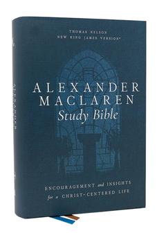 NKJV Alexander Maclaren Study Bible: Encouragement and Insights for a Christ-Centered Life, Hardcover