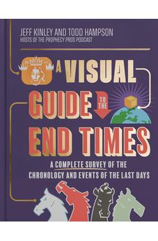 A Visual Guide to the End Times: A Complete Survey of the Chronology and Events of the Last Days