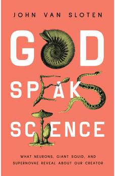 God Speaks Science: What Neurons, Giant Squid, and Supernovae Reveal About Our Creator
