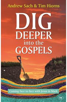 Dig Deeper into the Gospels: Coming Face To Face With Jesus In Mark