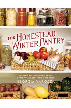 The Homestead Winter Pantry: Sustainable and Budget-Friendly Recipes to Prep, Preserve, and Store Food Year Round (The Homestead Essentials)