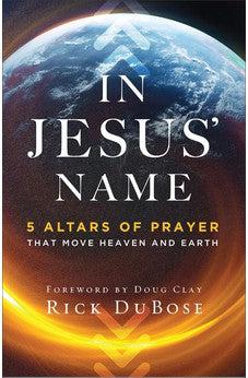 In Jesus' Name: 5 Altars of Prayer That Move Heaven and Earth