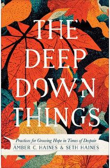 Deep Down Things: Practices for Growing Hope in Times of Despair