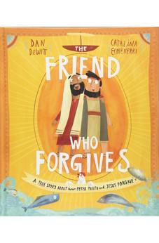 The Friend Who Forgives Storybook: A true story about how Peter failed and Jesus forgave (Tales That Tell the Truth)