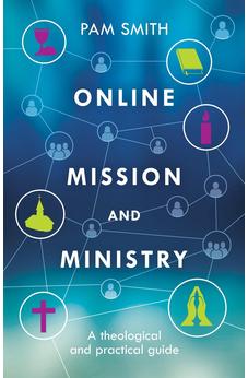 Online Mission and Ministry: A Theological And Practical Guide