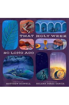 That Holy Week So Long Ago: The Seven Days That Led to Easter