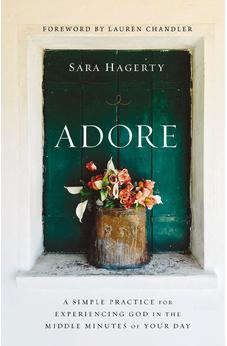 Adore: A Simple Practice for Experiencing God in the Middle Minutes of Your Day
