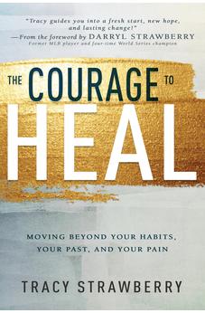 The Courage to Heal: Moving Beyond Your Habits, Your Past, and Your Pain
