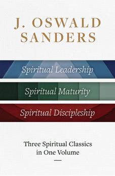 J. Oswald Sanders: Three Spiritual Classics in One Volume: Spiritual Leadership, Spiritual Maturity, Spiritual Discipleship