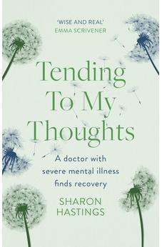 Tending To My Thoughts: A Doctor with Severe Mental Illness Finds Recovery