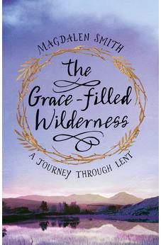 The Grace-filled Wilderness: A Journey Through Lent