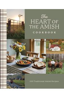 The Heart of the Amish Cookbook: 200 Traditional Amish Recipes