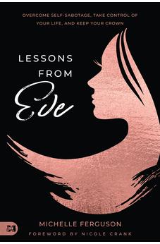 Lessons from Eve: Overcome Self-Sabotage,Take Control of Your Life, and Keep Your Crown