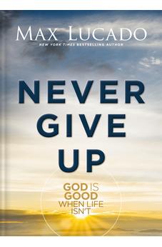 Never Give Up: God is Good When Life Isn't
