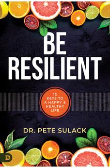 Be Resilient: 12 Keys to a Happy and Healthy Life