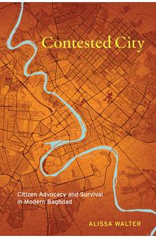 Contested City: Citizen Advocacy and Survival in Modern Baghdad
