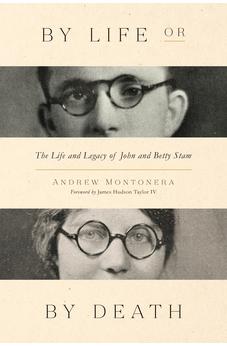 By Life or by Death: The Life and Legacy of John and Betty Stam