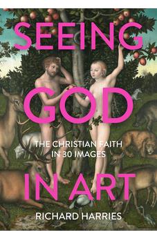 Seeing God in Art: The Christian Faith in 30 Images