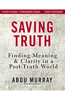 Saving Truth Study Guide plus Streaming Video: Finding Meaning and Clarity in a Post-Truth World