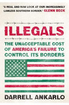 Illegals: The Unacceptable Cost of America's Failure to Control Its Borders