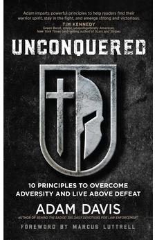 Unconquered: 10 Principles to Overcome Adversity and Live above Defeat