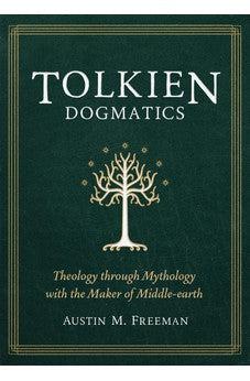 Tolkien Dogmatics: Theology through Mythology with the Maker of Middle-earth