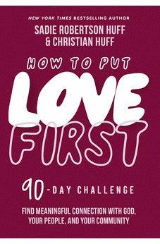 How to Put Love First: Find Meaningful Connection with God, Your People, and Your Community (A 90-Day Challenge)