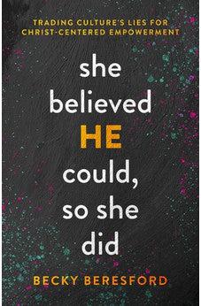 She Believed HE Could, So She Did: Trading Culture's Lies for Christ-Centered Empowerment