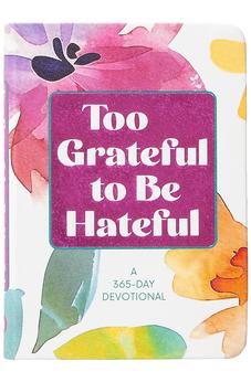Too Grateful to Be Hateful: A 365-Day Devotional