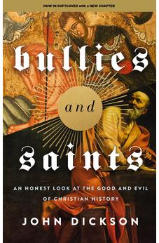 Bullies and Saints: An Honest Look at the Good and Evil of Christian History