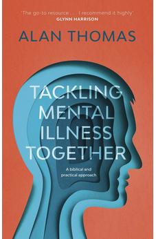 Tackling Mental Illness Together: A Biblical And Practical Approach