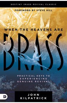 When the Heavens are Brass: Practical Keys to Experiencing Genuine Revival (Destiny Image Revival Classics)