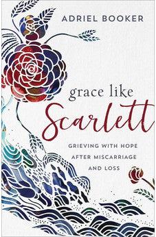 Grace Like Scarlett: Grieving with Hope after Miscarriage and Loss