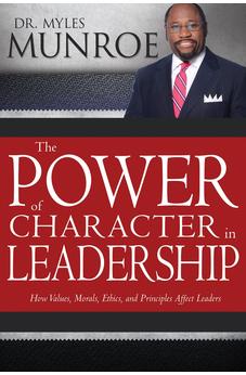 The Power of Character in Leadership: How Values, Morals, Ethics, and Principles Affect Leaders