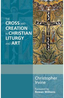 The Cross and Creation in Christian Liturgy and Art (Alcuin Club)