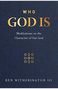 Who God Is: Meditations on the Character of Our God
