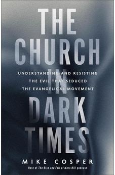 The Church in Dark Times: Understanding and Resisting the Evil That Seduced the Evangelical Movement