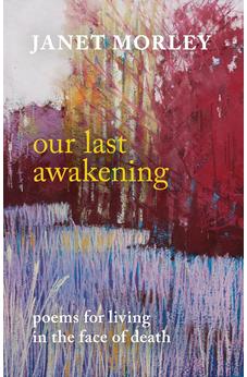 Our Last Awakening: Poems For Living In The Face Of Death