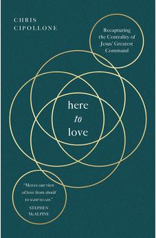 Here to Love: Recapturing the Centrality of Jesus' Greatest Command