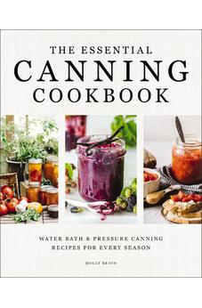 The Essential Canning Cookbook: Water Bath and Pressure Canning Recipes for Every Season