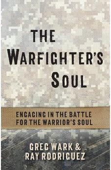 The Warfighter’s Soul: Engaging in the Battle for the Warrior’s Soul
