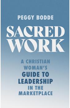 Sacred Work: A Christian Woman's Guide to Leadership in the Marketplace