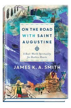 On the Road with Saint Augustine: A Real-World Spirituality for Restless Hearts
